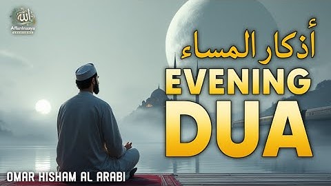 Most Powerful Evening Dua (أذكار المساء) for Protection, Rizq and Ruqyah | Omer Hisham Al Arabi