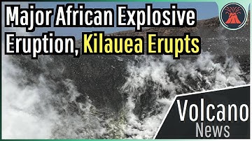 This Week in Volcano News; Major African Eruption, Kilauea Erupts