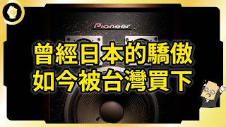 不幸版SONY！日本百年音響車載巨頭！Pioneer走錯一步淪落無底深淵？！