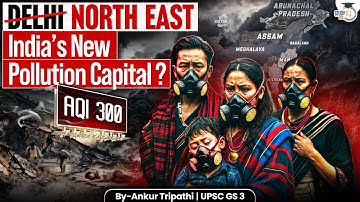 NORTHEAST: India’s Next Pollution Capital? | DELHI POLLUTION | North-East Air Emergency? | STUDYIQ 