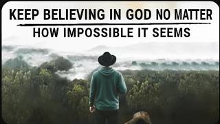 KEEP BELIEVING IN GOD NO MATTER HOW IMPOSSIBLE IT SEEMS | DAILY MOTIVATION