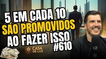Como ser promovido, saltar de nível e evoluir na carreira e viver seu propósito | Casa de Luz #610