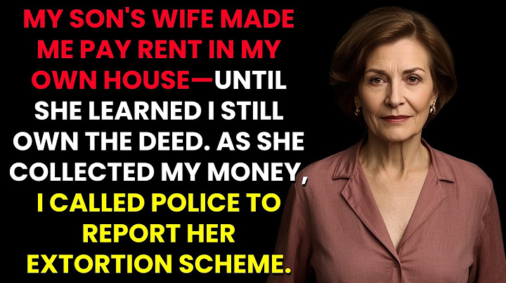 My Son's Wife Made Me Pay Rent in My Own House—Until She Learned I Still Own The Deed