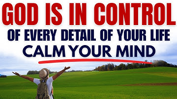 Calm Your Mind — God Is in Control of Every Detail (A Life-Changing Sermon on Peace and Trust)