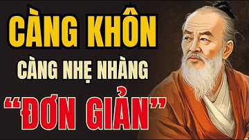 CỔ NHÂN DẠY - TẠI SAO CÀNG KHÔN CÀNG NHẸ NHÀNG “ĐƠN GIẢN” | TRIẾT LÝ SỐNG