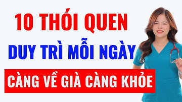 CÀNG LỚN TUỔI CÀNG KHỎE nếu duy trì 10 thói quen này mỗi ngày | Dr Thùy Dung