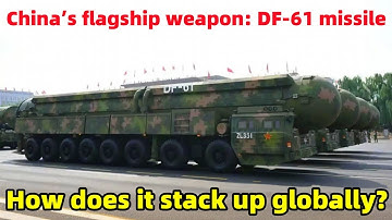 China’s flagship weapon: DF-61 missile! How does it stack up globally?