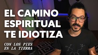 THE SPIRITUAL PATH MAKES YOU AN IDIOT