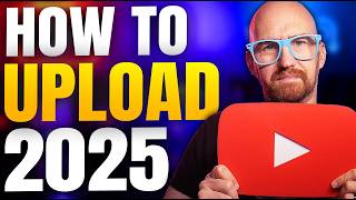 How to Upload YouTube Videos - Best Settings (2025 Update)