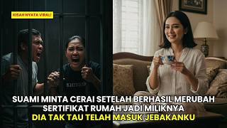 SUAMI MINTA CERAI SETELAH MERUBAH SERTIFIKAT RUMAH JADI MILIKNYA! DIA TAK TAU TELAH MASUK JEBAKANKU