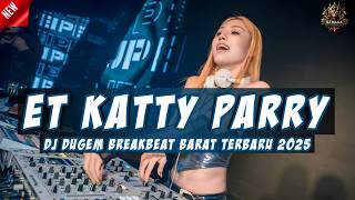 DJ ET - KATTY PARRY | DJ DUGEM BREAKBEAT BARAT TERBARU 2025 FULL BASS !!