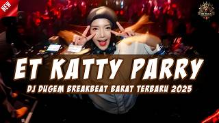 DJ ET - KATTY PARRY | DJ DUGEM BREAKBEAT BARAT TERBARU 2025 FULL BASS !!