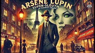 Arsène Lupin, Super-Sleuth 🕵️‍♂️💼 | A Mastermind of Mystery and Intrigue | Maurice Leblanc