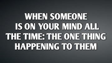 WHEN SOMEONE IS ON YOUR MIND ALL THE TIME: THE 1 THINGS HAPPENING TO THEM || NEVER GIVE UP