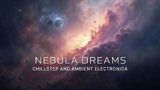 Nebula Dreams | Chillstep & Ambient Electronica for Studying, Creativity, and Relaxation