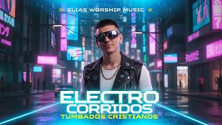 🔥 MIND-BLOWING Christian ELECTRO Corridos You've NEVER Heard Before! 😱 | Full Album - Elias Worship