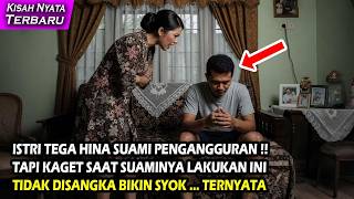 KISAH NYATA !! ISTRI TEGA HINA SUAMI PENGANGGURAN, TAPI KAGET SAAT SUAMINYA LAKUKAN INI !! TERNYATA