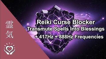 Reiki for Transmuting Evil Intent, Witchcraft, Spells, Curses, Hexes into Blessings 417 Hz + 888 Hz