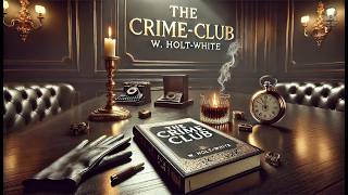 The Crime Club 🕵️ A Riveting Mystery Adventure by W. Holt-White