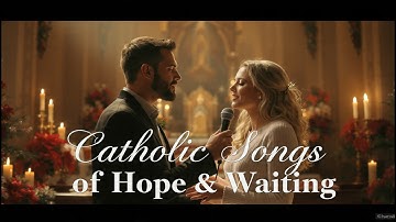 Catholic Songs for the Season of Holy Waiting | Emotional & Prayerful Worship Catholic Advent Songs