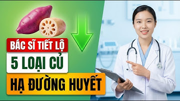 BÁC SĨ TIẾT LỘ: 5 Loại Củ "Khắc Tinh" Tiểu Đường, Loại Số 5 Tốt Hơn Nhân Sâm