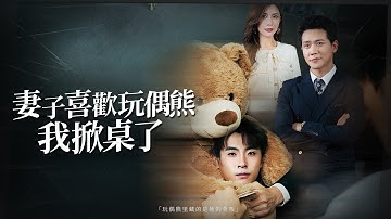 背叛的玩偶：當她失去一切，才看清真心的重量【妻子喜歡玩偶熊，我掀桌了】