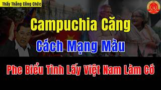 Cực Căng: Cách Mạng Màu Phe Biểu Tình Campuchia Lấy Việt Nam Làm Cớ | Thầy Thắng Công Chức