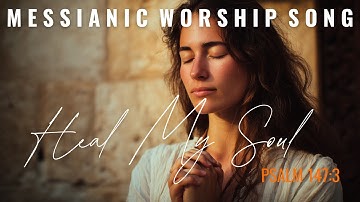 Heal My Soul (Psalm 147:3) | YAH’s Restoring Promise | English Hebrew Messianic Worship Song