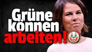 Lustiger wird's NICHT: 'Wenn wir Grüne eins können dann ARBEITEN'