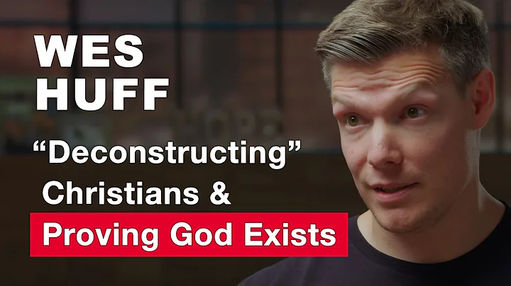 "Deconstructing" Christians and Proving God Exists - Wes Huff