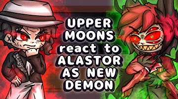 Upper Moons React To Alastor As new Demon // Gacha React