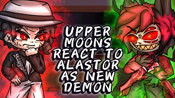 Upper Moons React To Alastor As new Demon // Gacha React