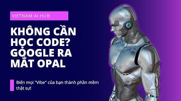 KHÔNG CẦN HỌC CODE? Google ra mắt Opal, biến mọi "Vibe" của bạn thành phần mềm thật sự!