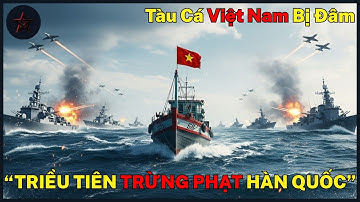 Tàu Cá Việt Nam Bị Đâm – Triều Tiên Phát Động “Chiến Dịch Công Lý” Trừng Phạt Hàn Quốc!