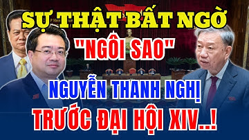Sự Thật Bất Ngờ Về "Ngôi Sao" Nguyễn Thanh Nghị Trước Đại Hội XIV