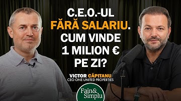 CEO-UL FĂRĂ SALARIU. DE LA 2000€ LA 1 MILIARD € DIN APARTAMENTE. VICTOR CĂPITANU | Fain & Simplu 274