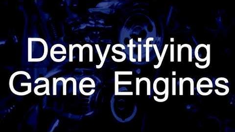 Demystifying Game Engines