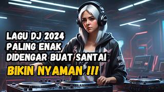 DJ 2024 PALING ENAK DIDENGAR BUAT SANTAI ♫ LAGU TIK TOK TERBARU REMIX ORIGINAL 2024