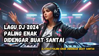 DJ 2024 PALING ENAK DIDENGAR BUAT SANTAI ♫ LAGU TIK TOK TERBARU REMIX ORIGINAL 2024