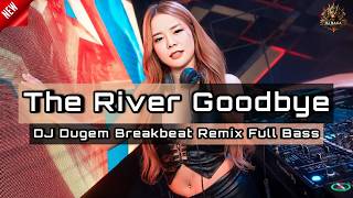 DJ THE RIVER GOODBYE | DJ DUGEM BREAKBEAT REMIX TERBARU 2025 FULL BASS !!