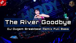 DJ THE RIVER GOODBYE | DJ DUGEM BREAKBEAT REMIX TERBARU 2025 FULL BASS !!