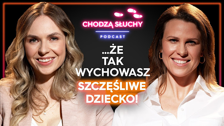 JAK WYCHOWAĆ SZCZĘŚLIWE DZIECKO? NAUKA MÓWIENIA, WYCHOWANIE W ERZE EKRANÓW || CHODZĄ SŁUCHY podcast