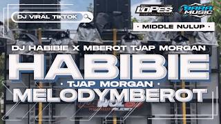 DJ HABIBIE X MELODY MBEROT TJAP MORGAN FULLBASS BLAYER MIDDLE NULUP MBEDIL NROTOK VIRAL TIKTOK 2024