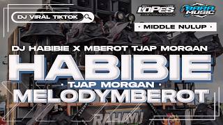 DJ HABIBIE X MELODY MBEROT TJAP MORGAN FULLBASS BLAYER MIDDLE NULUP MBEDIL NROTOK VIRAL TIKTOK 2024