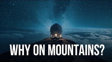 Why Are Observatories Often Built on Mountain Tops? | Astronomy Explained for You