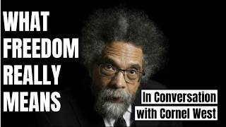In Conversation With Cornel West: The Deeper Meaning of Freedom, Justice, Democracy and Faith