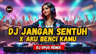 DJ JANGAN SENTUH X AKU BENCI KAMU ♫ LAGU TIK TOK TERBARU REMIX ORIGINAL 2024