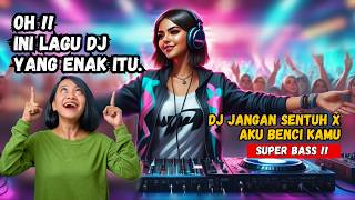 DJ JANGAN SENTUH X AKU BENCI KAMU ♫ LAGU TIK TOK TERBARU REMIX ORIGINAL 2024