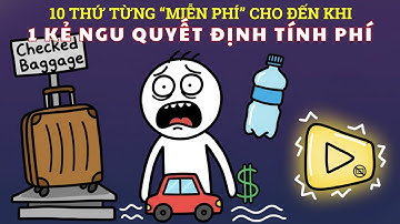 10 Thứ TỪNG MIỄN PHÍ cho đến khi 1 Kẻ Ngốc Đã TÍNH PHÍ !