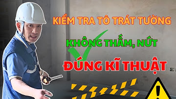 6 Điều Bạn Cần Biết Về Nghiệm Thu Trát Tường Đúng Cách